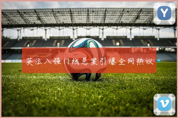 英法八强门线悬案引爆全网热议