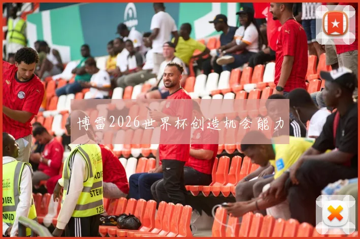 博雷2026世界杯创造机会能力