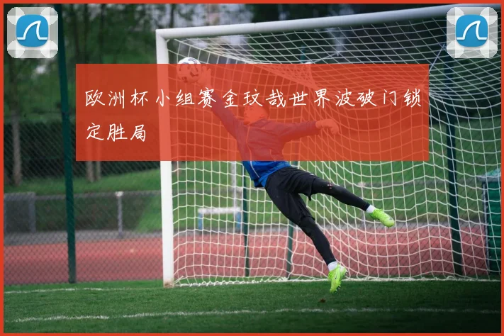欧洲杯小组赛金玟哉世界波破门锁定胜局