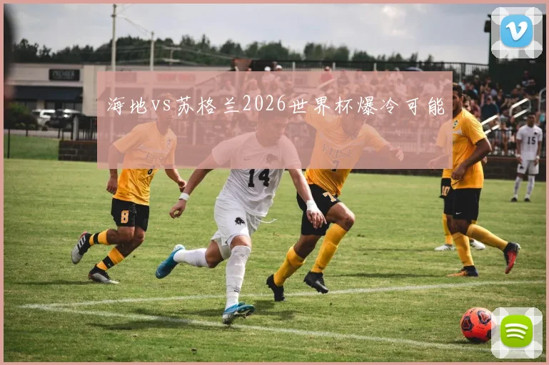 海地vs苏格兰2026世界杯爆冷可能