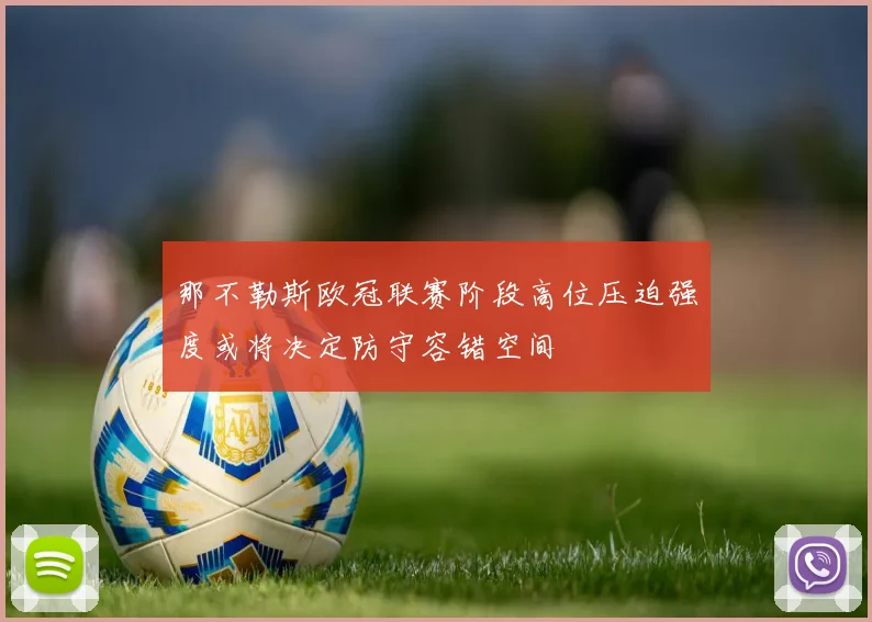 那不勒斯欧冠联赛阶段高位压迫强度或将决定防守容错空间