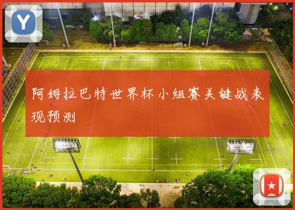 阿姆拉巴特世界杯小组赛关键战表现预测