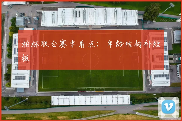 柏林联合赛季看点：年龄结构补短板