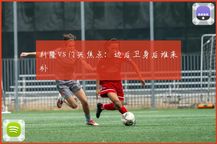 科隆vs门兴焦点：边后卫身后谁来补