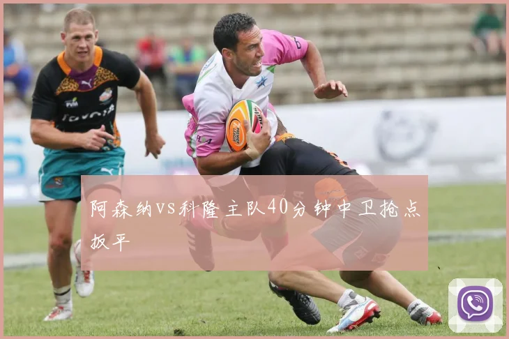 阿森纳vs科隆主队40分钟中卫抢点扳平